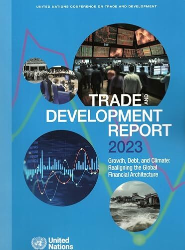 Trade and Development Report 2023: Growth, Debt, and Climate: Realigning the Global Financial Architecture (United Nations Trade and Development Report)
