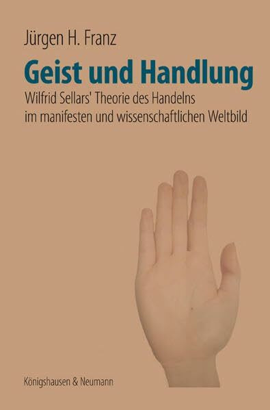 Geist und Handlung: Wilfrid Sellars‘ Theorie des Handelns im manifesten und wissenschaftlichen Weltbild (Epistemata Philosophie)