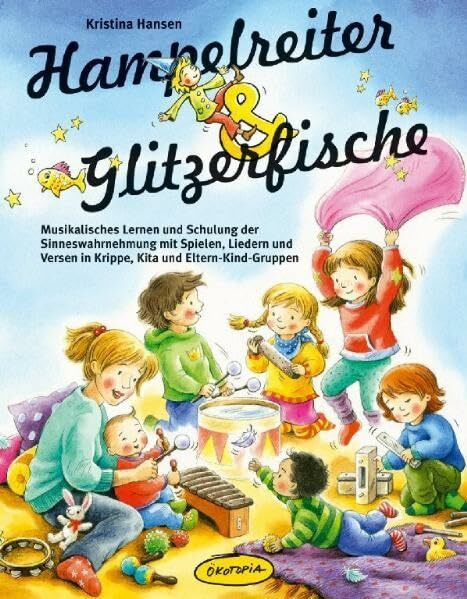 Hampelreiter & Glitzerfische: Musikalisches Lernen und Schulung der Sinneswahrnehmung mit Spielen, Liedern und Versen in Krippe, Kita und ... (Praxisbücher für den pädagogischen Alltag)