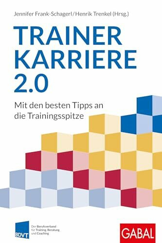 Trainerkarriere 2.0: Mit den besten Tipps an die Trainingsspitze (Dein Business)