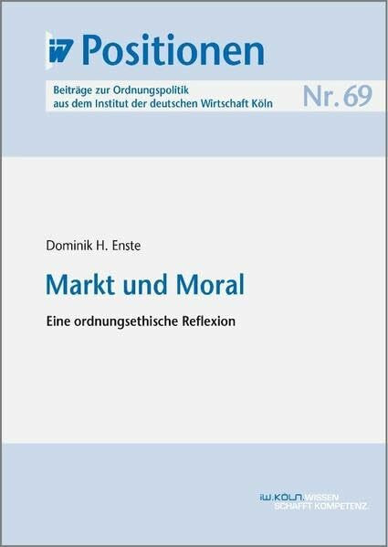 Markt und Moral: Eine ordnungsethische Reflexion (IW-Positionen - Beiträge zur Ordnungspolitik Institut der deutschen Wirtschaft Köln)