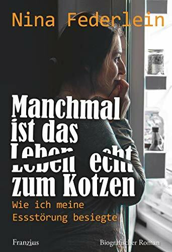 Manchmal ist das Leben echt zum Kotzen: Wie ich meine Essstörung besiegte