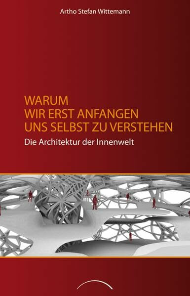 Warum wir erst anfangen uns selbst zu verstehen: Die Architektur der Innenwelt