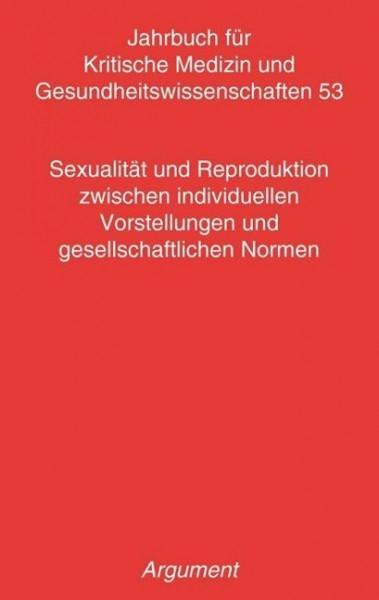 Jahrbuch für kritische Medizin und Gesundheitswissenschaften / Sexualität und Reproduktion zwischen individuellen Vorstellungen und gesellschaftlichen Normen
