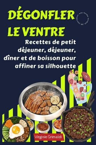 Dégonfler le ventre: Recettes de petit déjeuner, déjeuner, dîner et de boisson pour affiner sa silhouette