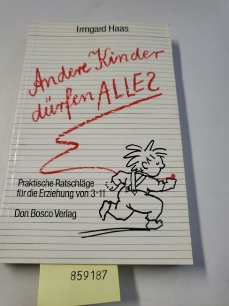Andere Kinder dürfen alles. Praktische Ratschläge für die Erziehung 3 bis 11