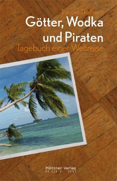 Götter, Wodka und Piraten. Tagebuch einer Weltreise