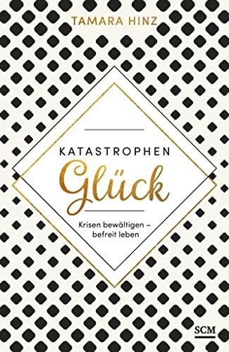 KatastrophenGlück: Krisen bewältigen - befreit leben. Stark ergänzte Neuauflage "10 Jahre später"