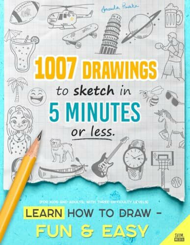 Learn how to draw - Fun & Easy: 1007 Drawings to Sketch in 5 Minutes or Less (for Kids and Adults; With Three Difficulty Levels)