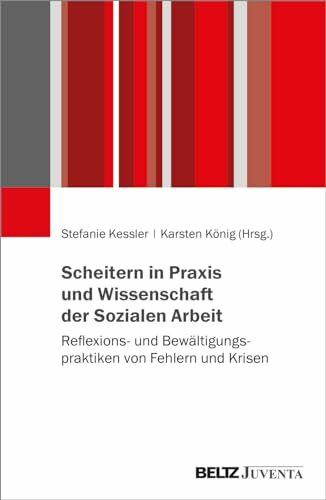 Scheitern in Praxis und Wissenschaft der Sozialen Arbeit: Reflexions- und Bewältigungspraktiken von Fehlern und Krisen