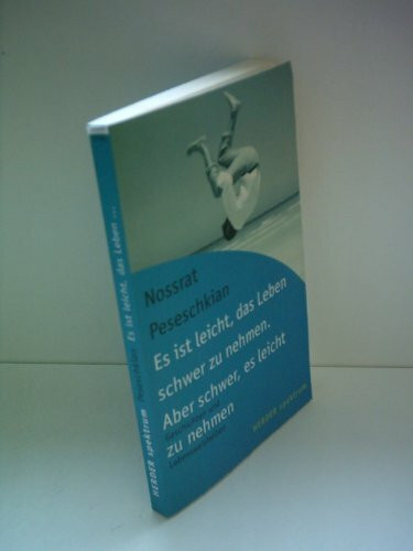 Es ist leicht, das Leben schwer zu nehmen. Aber schwer, es leicht zu nehmen: Geschichten und Lebensweisheiten