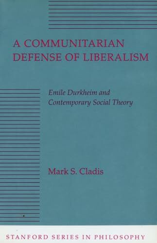 A Communitarian Defense of Liberalism: Emile Durkheim and Contemporary Social Theory (Stanford Series in Philosophy)