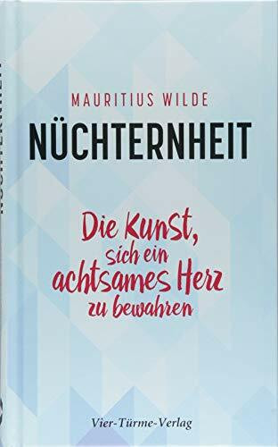 Nüchternheit. Die Kunst, sich ein achtsames Herz zu bewahren