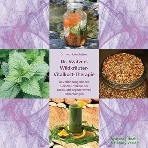 Dr. Switzers Wildkräuter-Vitalkost-Therapie: in Verbindung mit der Gerson-Therapie bei Krebs und degenerativen Erkrankungen