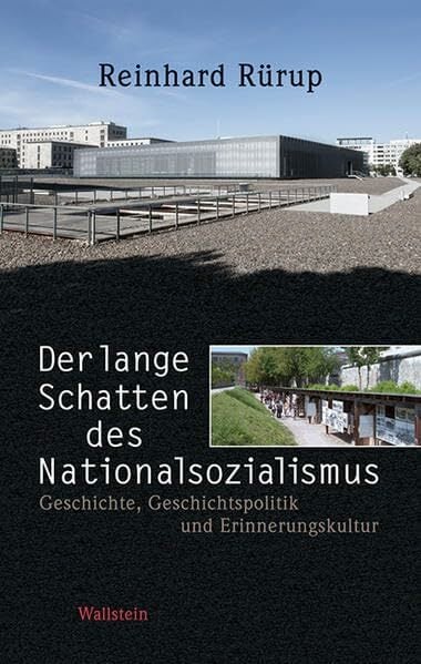 Der lange Schatten des Nationalsozialismus: Geschichte, Geschichtspolitik und Erinnerungskultur Der lange Schatten des Nationalsozialismus: Geschichte, Geschichtspolitik und Erinnerungskultur
