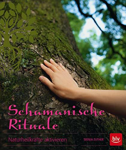 Schamanische Rituale: Naturheilkräfte aktivieren (BLV Alternativ- & Naturheilkunde)