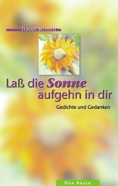 Lass die Sonne aufgehn in dir: Gedichte und Gedanken