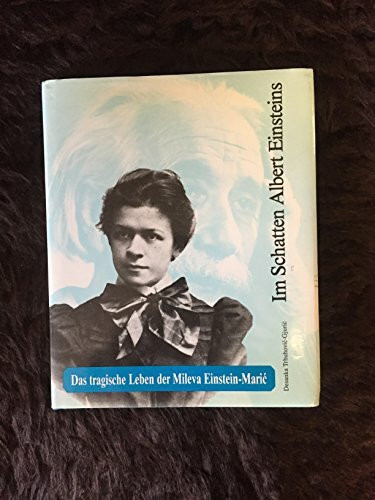 Im Schatten Albert Einsteins. Das tragische Leben der Mileva Einstein-Maric