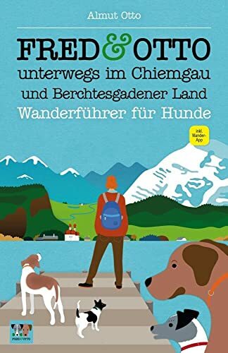 FRED & OTTO unterwegs im Chiemgau und Berchtesgadener Land: Wanderführer für Hunde FRED & OTTO unterwegs im Chiemgau und Berchtesgadener Land: Wanderführer für Hunde