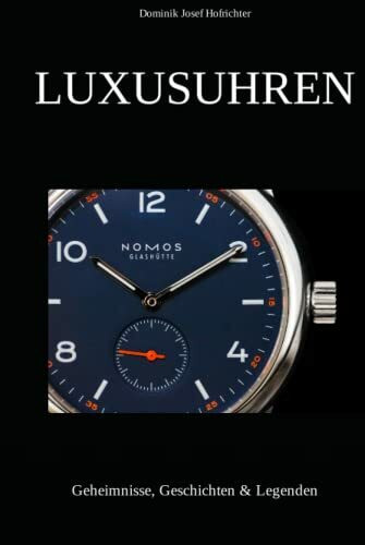 Luxusuhren: Geheimnisse, Geschichten & Legenden: Spannende Erkenntnisse aus der Uhrenwelt