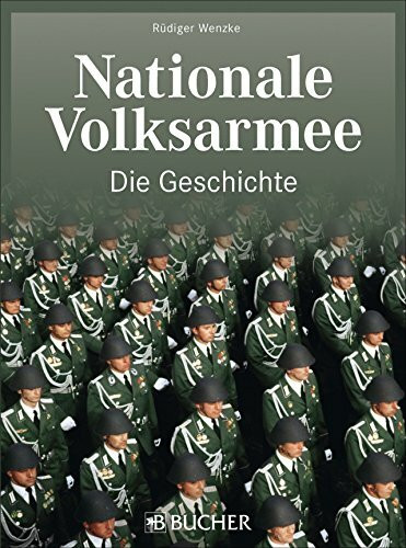 DDR Historie der NVA: Nationale Volksarmee, Die Geschichte. Die ostdeutsche Streitmacht zur Zeit des Kalten Kriegs. Das moderne und großzügig illustrierte Standardwerk zur NVA.