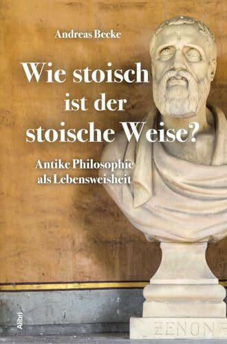 Wie stoisch ist der stoische Weise?: Antike Philosophie als Lebensweisheit