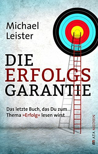 Die Erfolgsgarantie: Das letzte Buch, das Du zum Thema "Erfolg" lesen wirst: Das letzte Buch, das Du zum Thema "Erfolg" lesen wirst