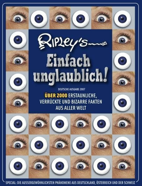 Ripley's Einfach unglaublich! Deutsche Ausgabe 2007: ÜBER 2000 ERSTAUNLICHE, VERRÜCKTE UND BIZARRE FAKTEN AUS ALLER WELT