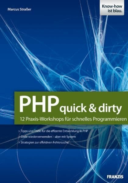 PHP-Projekte - quick and dirty: 12 Praxis-Workshops für schnelles Programmieren: Web-Applikationen schnell und schnörkellos realisieren (Professional Series)