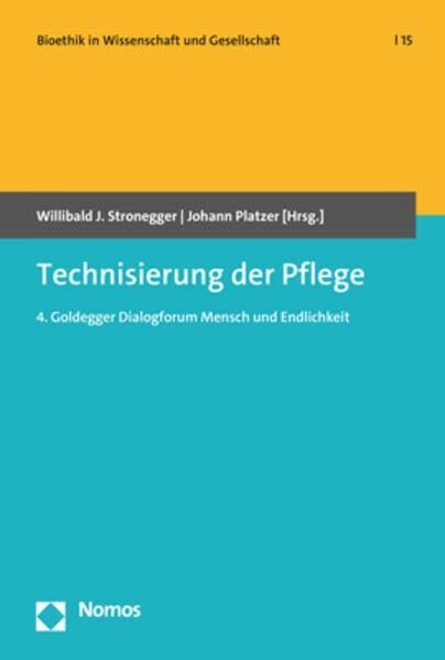 Technisierung der Pflege: 4. Goldegger Dialogforum Mensch und Endlichkeit (Bioethik in Wissenschaft und Gesellschaft)