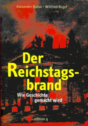 Der Reichstagsbrand. Wie Geschichte gemacht wird