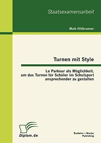 Turnen mit Style: Le Parkour als Möglichkeit, um das Turnen für Schüler im Schulsport ansprechender zu gestalten