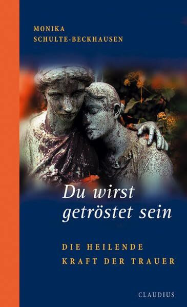 Du wirst getröstet sein: Die heilende Kraft der Trauer