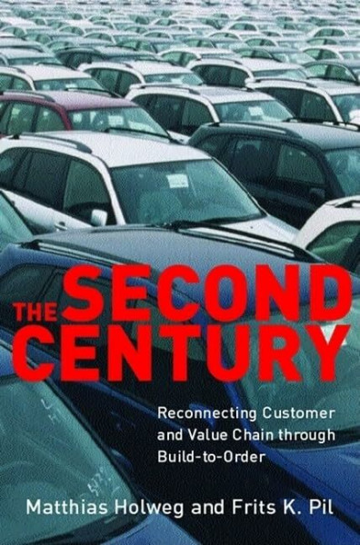 Second Century: Reconnecting Customer And Value Chain Through Build-To-Order: Reconnecting Customer and Value Chain Through Build-To-Order Moving ... Production in the Auto Industry (Mit Press)