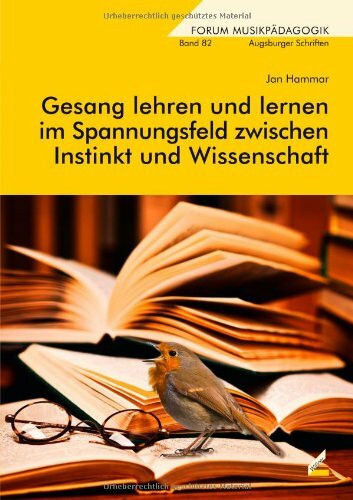 Gesang lehren und lernen im Spannungsfeld zwischen Instinkt und Wissenschaft: Besonderheiten der Gesangsausbildung unter Berücksichtigung neuer Feedbackmöglichkeiten