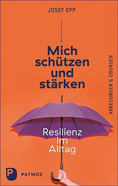 Mich schützen und stärken: Resilienz im Alltag. Anregungen und Übungen
