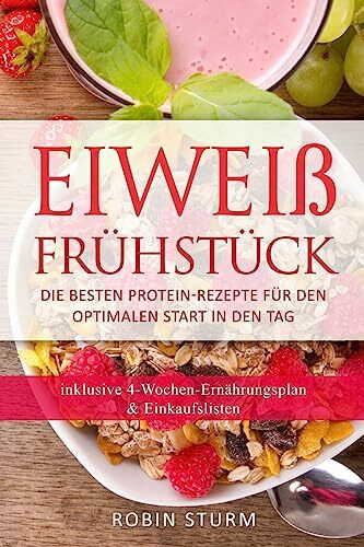 Eiweiß Frühstück: Die besten Protein-Rezepte für den optimalen Start in den Tag (Eiweiß Kochbuch, Protein Ernährung, Protein Frühstück, Sporternährung, Eiweiß Diät, Eiweiß Ernährung, Protein Diät)