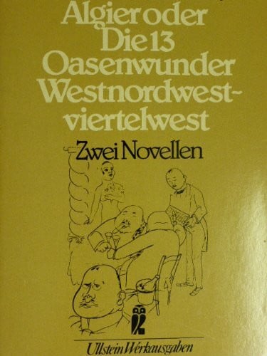 Algier oder die 13 Oasenwunder / Westnordwestviertelwest oder Über die Technik des Seereisens. Zwei Novellen.