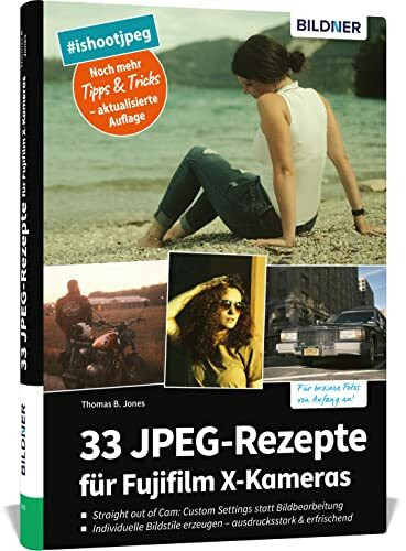 33 JPEG-Rezepte für Fujifilm X-Kameras: mit JPG einzigartige Bildlooks erzeugen