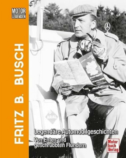 Motorlegenden - Fritz B. Busch: Legendäre Automobilgeschichten - Von Enten und geschrubbten Flundern