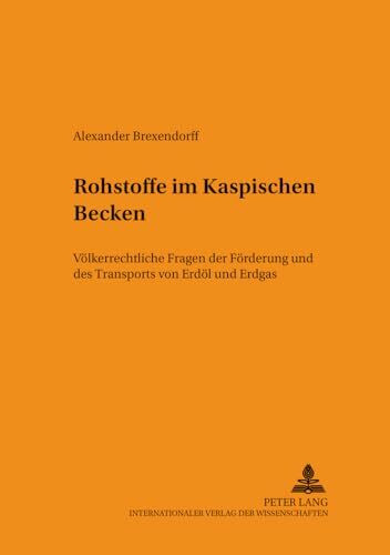 Rohstoffe im Kaspischen Becken: Völkerrechtliche Fragen der Förderung und des Transports von Erdöl und Erdgas (Schriften zum Staats- und Völkerrecht, Band 122)