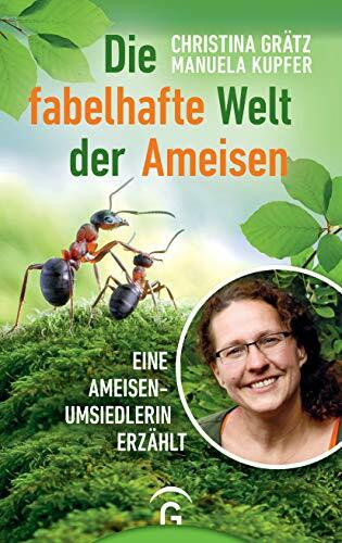 Die fabelhafte Welt der Ameisen: Eine Ameisenumsiedlerin erzählt