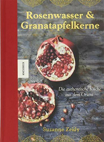 Rosenwasser & Granatapfelkerne: Die authentische Küche aus dem Orient