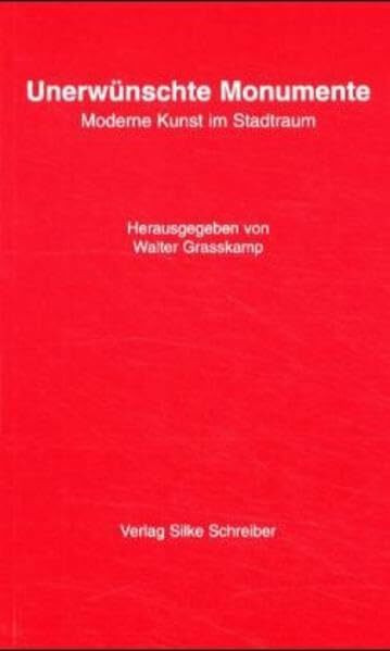 Unerwünschte Monumente: Moderne Kunst im Stadtraum