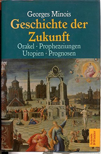 Geschichte der Zukunft: Orakel - Prophezeiungen - Utopien - Prognosen