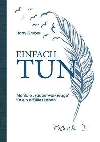 Einfach Tun: Mentale "Zauberwerkzeuge" für ein erfülltes Leben. Band II