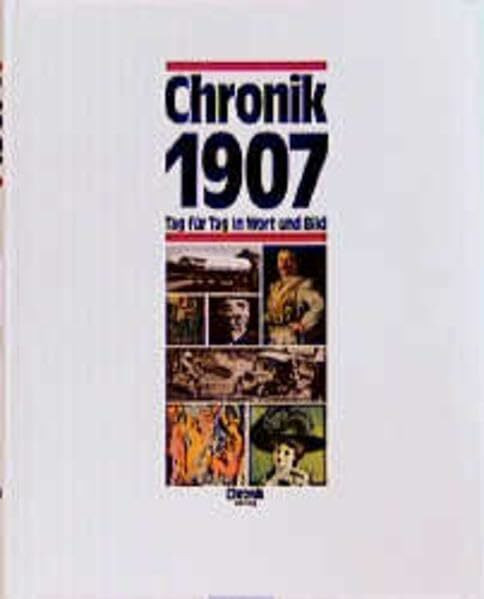 Chronik 1907 (Chronik / Bibliothek des 20. Jahrhunderts. Tag für Tag in Wort und Bild)