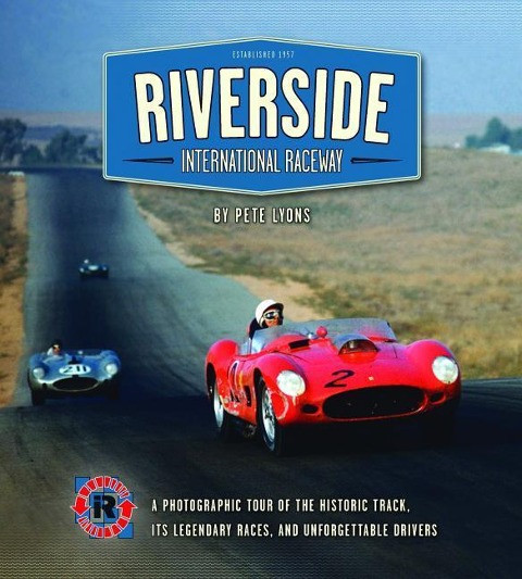 Riverside International Raceway: A Photographic Tour of the Historic Track, Its Legendary Races, and