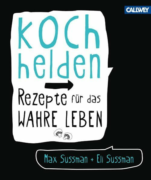 Kochhelden: Rezepte für das wahre Leben