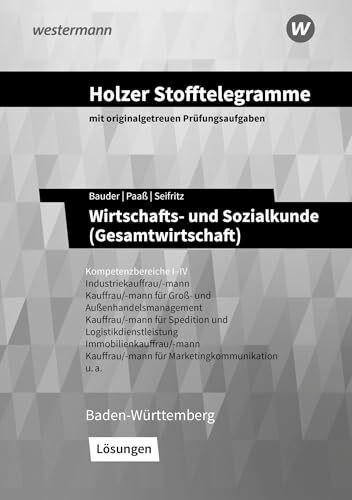 Holzer Stofftelegramme Baden-Württemberg – Wirtschafts- und Sozialkunde (Gesamtwirtschaft): Kompetenzbereiche I-IV - Industriekauffrau/-mann, Groß- und Außenhandelskauffrau/-mann Lösungen